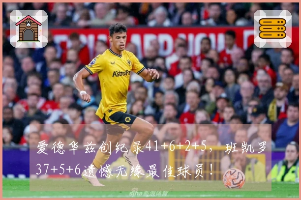 爱德华兹创纪录41+6+2+5，班凯罗37+5+6遗憾无缘最佳球员！
