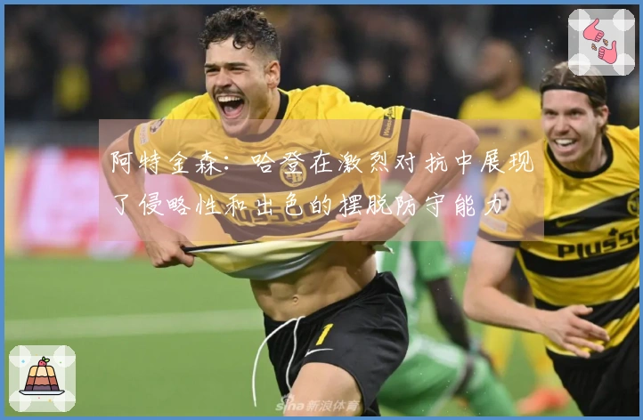 阿特金森：哈登在激烈对抗中展现了侵略性和出色的摆脱防守能力